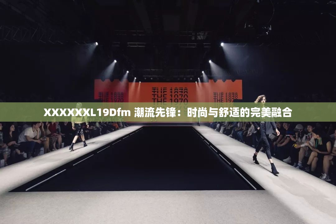 XXXXXXL19Dfm 潮流先鋒：時(shí)尚與舒適的完美融合