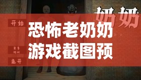 恐怖老奶奶游戲截圖預(yù)覽，揭秘資源管理在恐怖逃脫中的藝術(shù)