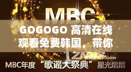 GOGOGO 高清在線觀看免費韓國，帶你暢享視覺盛宴