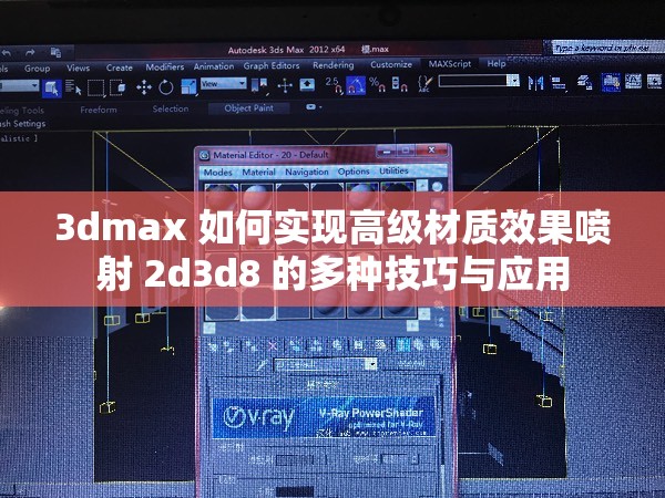 3dmax 如何實(shí)現(xiàn)高級(jí)材質(zhì)效果噴射 2d3d8 的多種技巧與應(yīng)用