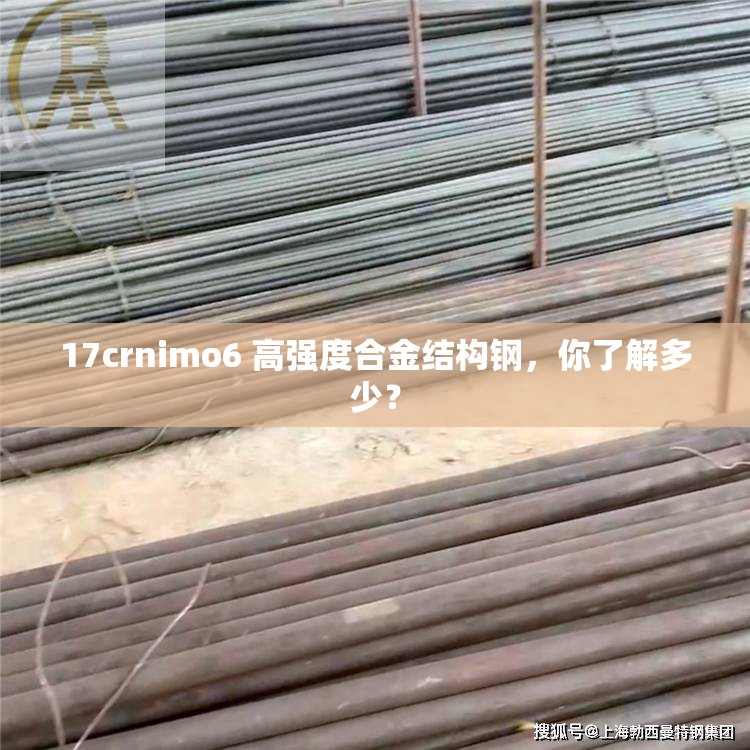 17crnimo6 高強(qiáng)度合金結(jié)構(gòu)鋼，你了解多少？