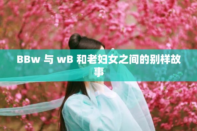 BBw 與 wB 和老婦女之間的別樣故事