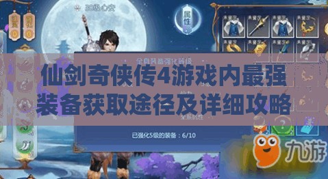 仙劍奇?zhèn)b傳4游戲內(nèi)最強裝備獲取途徑及詳細攻略指南