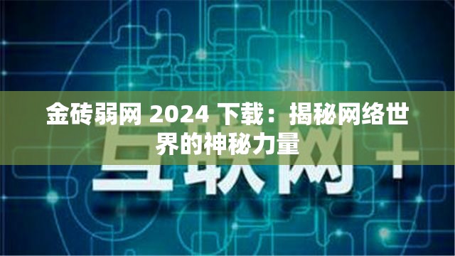 金磚弱網(wǎng) 2024 下載：揭秘網(wǎng)絡(luò)世界的神秘力量