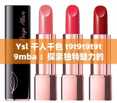 Ysl 千人千色 t9t9t9t9t9mba ：探索獨(dú)特魅力的美妝密碼