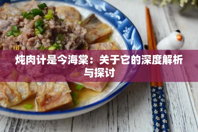 燉肉計(jì)是今海棠：關(guān)于它的深度解析與探討