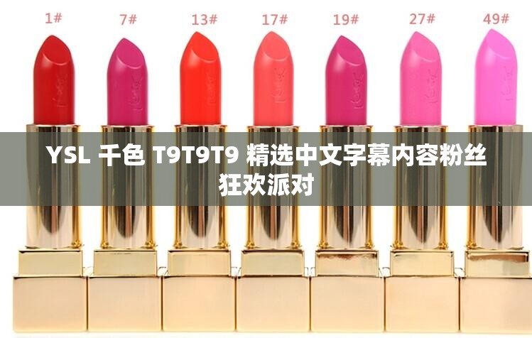 YSL 千色 T9T9T9 精選中文字幕內容粉絲狂歡派對