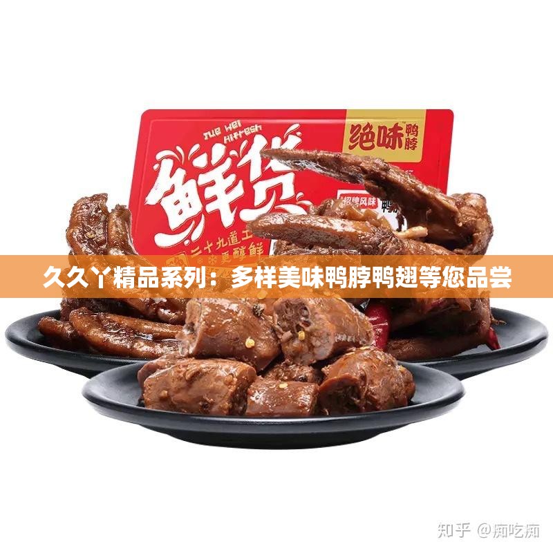 久久丫精品系列：多樣美味鴨脖鴨翅等您品嘗