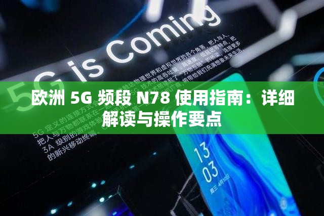 歐洲 5G 頻段 N78 使用指南：詳細(xì)解讀與操作要點(diǎn)