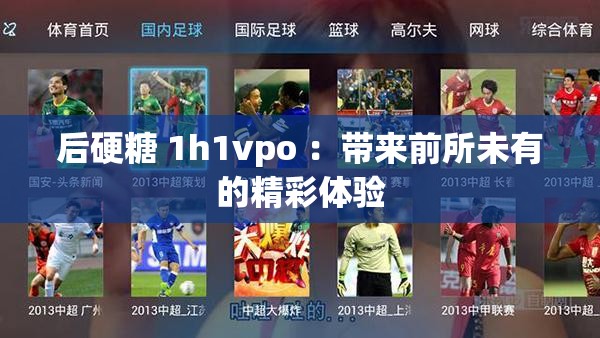 后硬糖 1h1vpo ：帶來(lái)前所未有的精彩體驗(yàn)