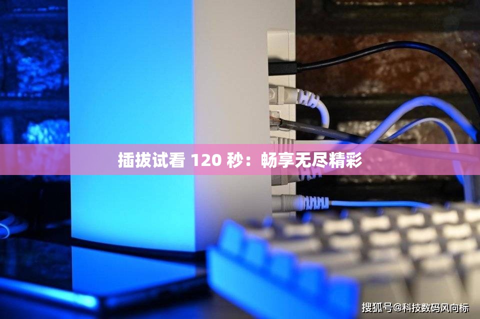 插拔試看 120 秒：暢享無盡精彩