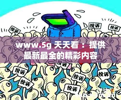 www.5g 天天看 ：提供最新最全的精彩內容