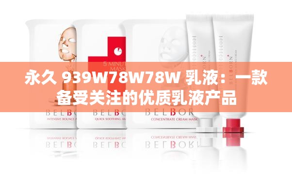 永久 939W78W78W 乳液：一款備受關(guān)注的優(yōu)質(zhì)乳液產(chǎn)品