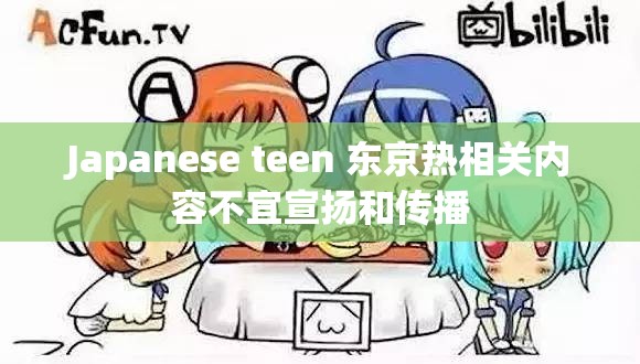 Japanese teen 東京熱相關(guān)內(nèi)容不宜宣揚(yáng)和傳播