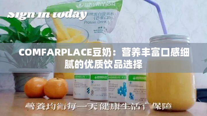 COMFARPLACE豆奶：營(yíng)養(yǎng)豐富口感細(xì)膩的優(yōu)質(zhì)飲品選擇