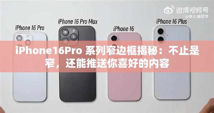 iPhone16Pro 系列窄邊框揭秘：不止是窄，還能推送你喜好的內(nèi)容