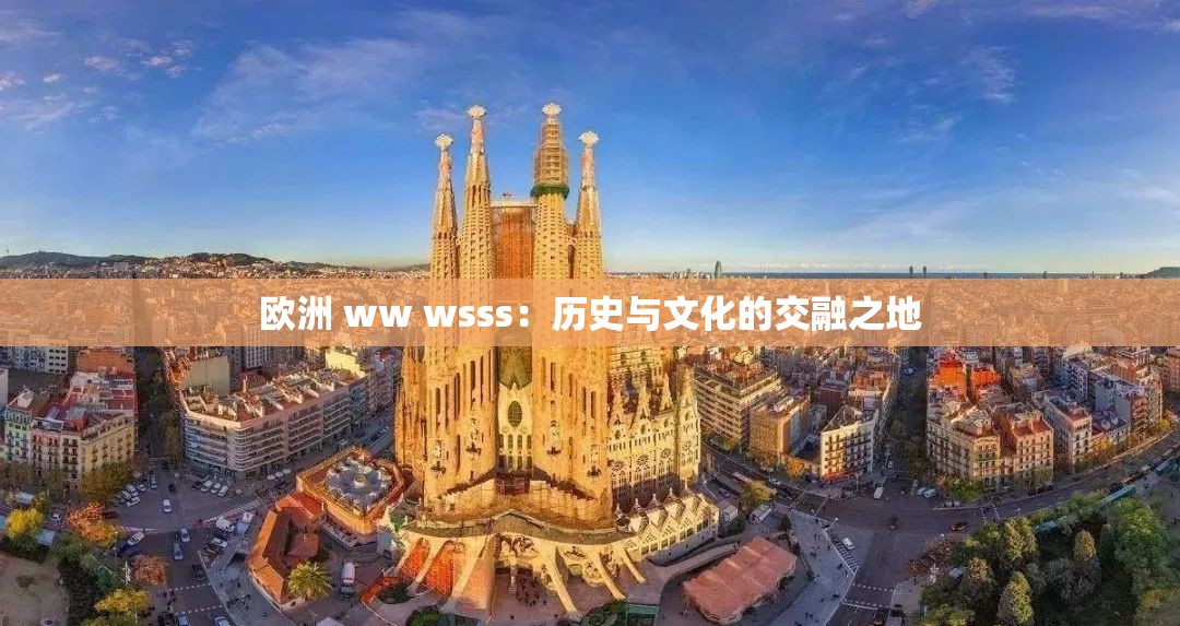 歐洲 ww wsss：歷史與文化的交融之地