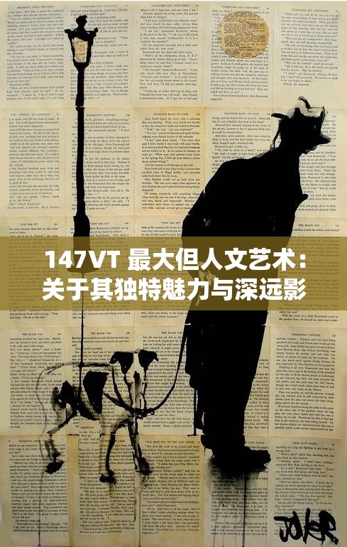 147VT 最大但人文藝術(shù)：關(guān)于其獨(dú)特魅力與深遠(yuǎn)影響的探討