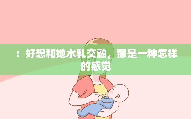 ：好想和她水乳交融，那是一種怎樣的感覺