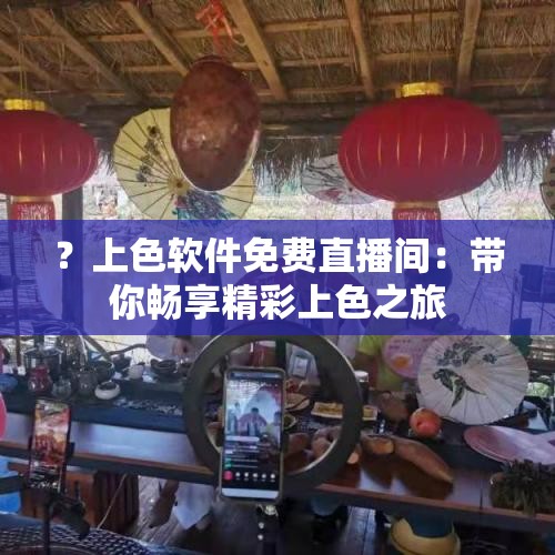 ？上色軟件免費(fèi)直播間：帶你暢享精彩上色之旅