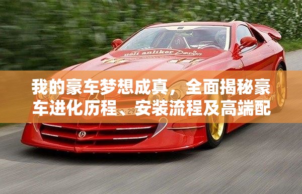 我的豪車夢(mèng)想成真，全面揭秘豪車進(jìn)化歷程、安裝流程及高端配置