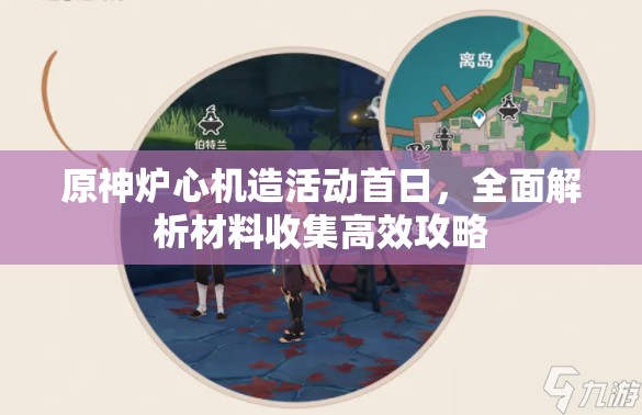 原神爐心機造活動首日，全面解析材料收集高效攻略