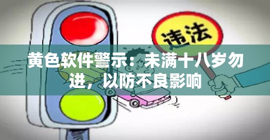 黃色軟件警示：未滿十八歲勿進(jìn)，以防不良影響