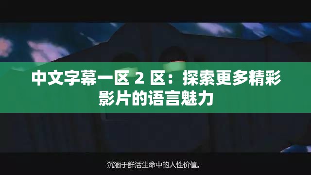 中文字幕一區(qū) 2 區(qū)：探索更多精彩影片的語言魅力