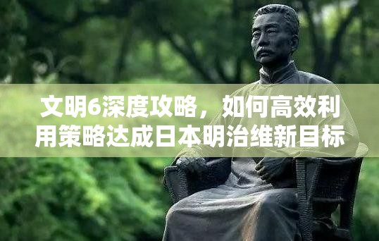 文明6深度攻略，如何高效利用策略達成日本明治維新目標