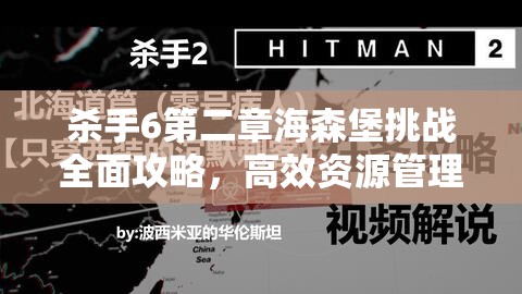 殺手6第二章海森堡挑戰(zhàn)全面攻略，高效資源管理、必備技巧與避免資源浪費(fèi)策略