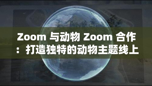 Zoom 與動物 Zoom 合作：打造獨(dú)特的動物主題線上活動