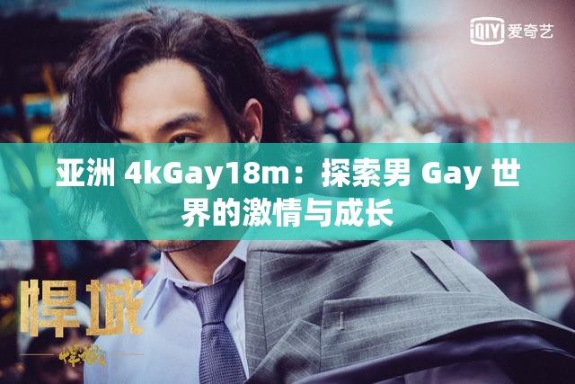 亞洲 4kGay18m：探索男 Gay 世界的激情與成長