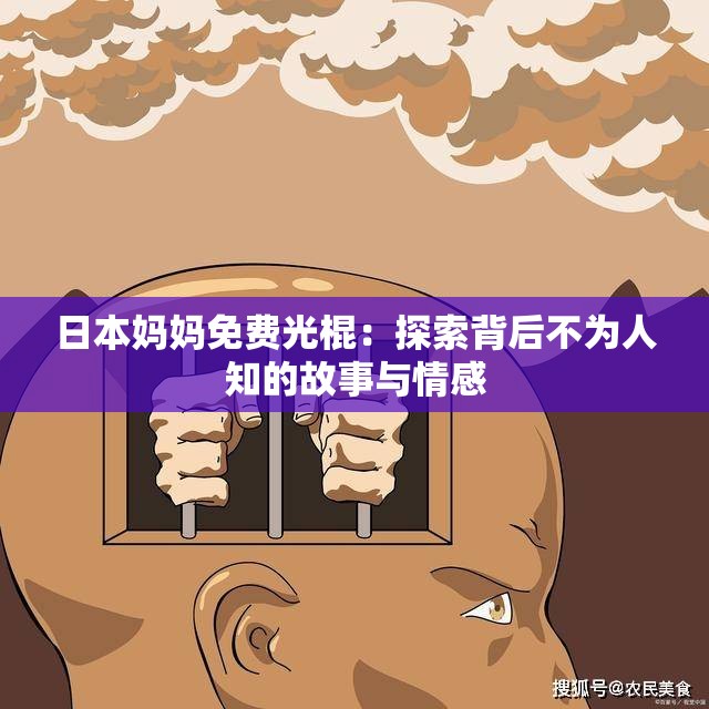 日本媽媽免費(fèi)光棍：探索背后不為人知的故事與情感