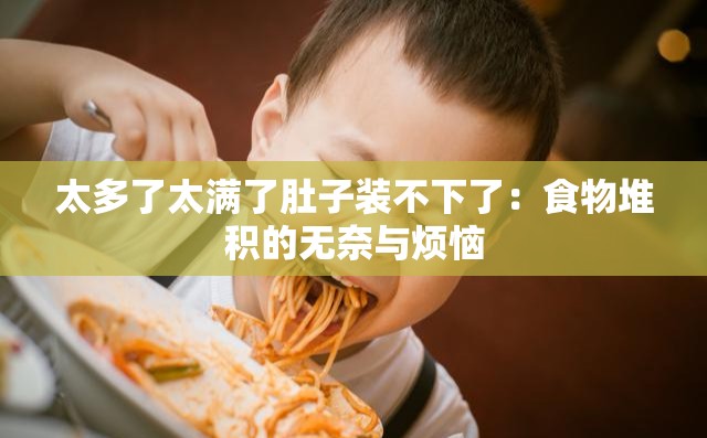 太多了太滿了肚子裝不下了：食物堆積的無(wú)奈與煩惱