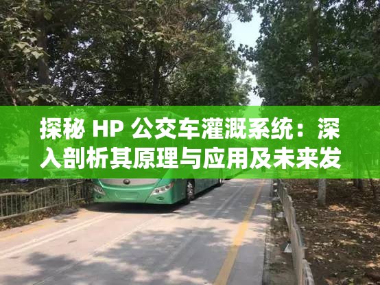 探秘 HP 公交車灌溉系統(tǒng)：深入剖析其原理與應(yīng)用及未來(lái)發(fā)展前景