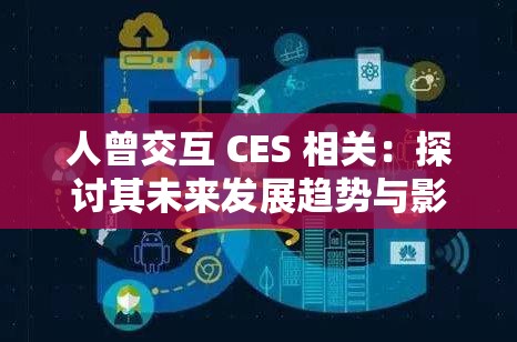 人曾交互 CES 相關(guān)：探討其未來發(fā)展趨勢(shì)與影響