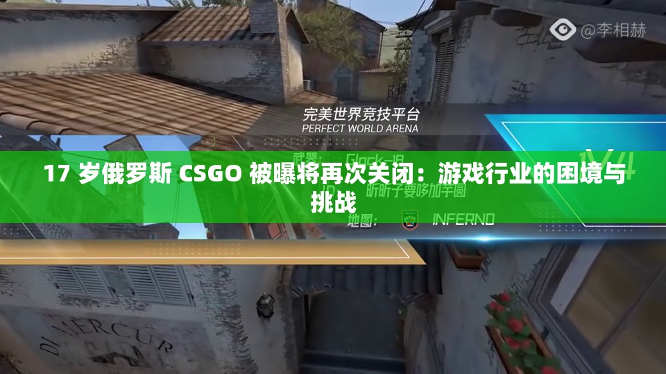 17 歲俄羅斯 CSGO 被曝將再次關(guān)閉：游戲行業(yè)的困境與挑戰(zhàn)