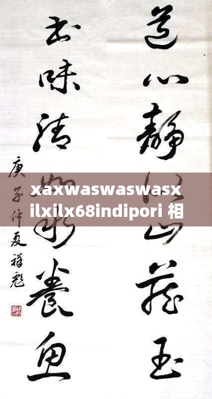 xaxwaswaswasxilxilx68indipori 相關(guān)的神秘未知探索之旅