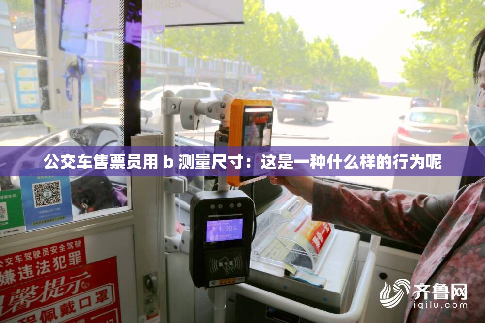 公交車售票員用 b 測量尺寸：這是一種什么樣的行為呢