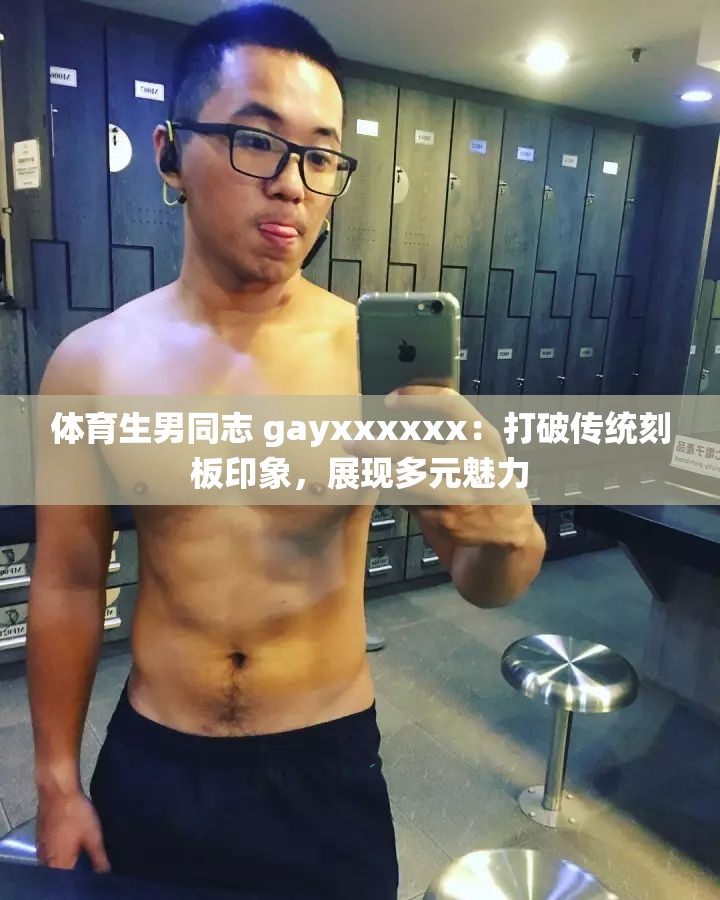 體育生男同志 gayxxxxxx：打破傳統(tǒng)刻板印象，展現(xiàn)多元魅力