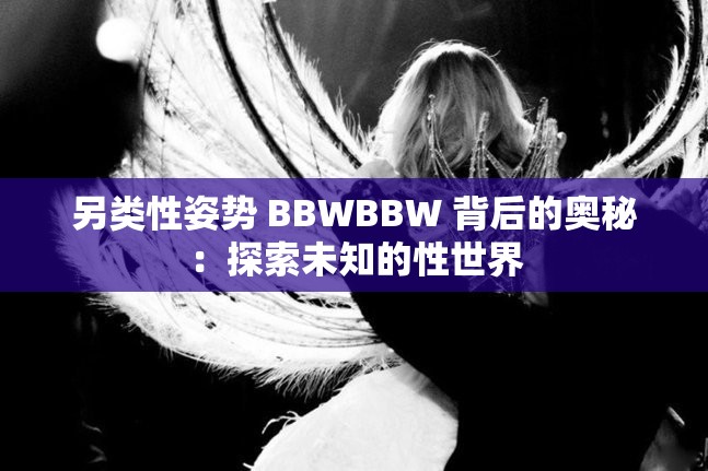 另類性姿勢 BBWBBW 背后的奧秘：探索未知的性世界