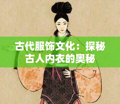 古代服飾文化：探秘古人內(nèi)衣的奧秘