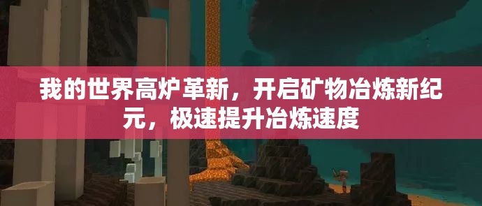 我的世界高爐革新，開啟礦物冶煉新紀元，極速提升冶煉速度