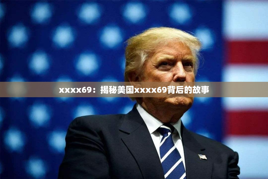 xxxx69：揭秘美國xxxx69背后的故事