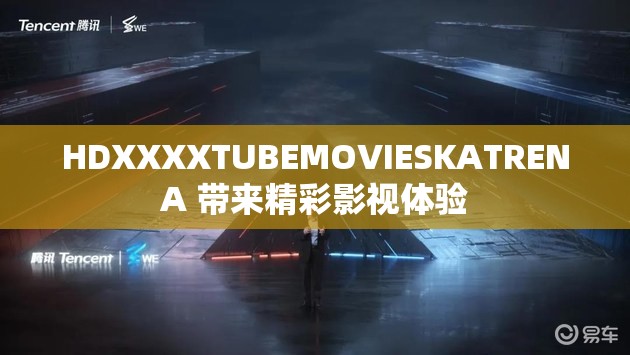 HDXXXXTUBEMOVIESKATRENA 帶來(lái)精彩影視體驗(yàn)