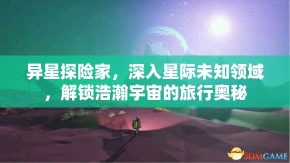 異星探險(xiǎn)家，深入星際未知領(lǐng)域，解鎖浩瀚宇宙的旅行奧秘