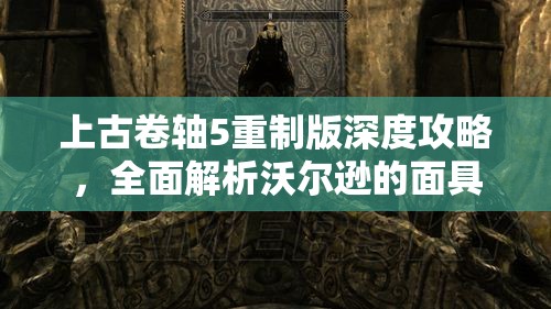 上古卷軸5重制版深度攻略，全面解析沃爾遜的面具支線任務(wù)