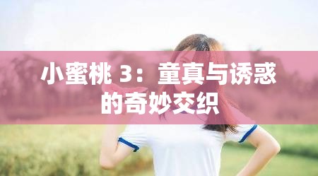 小蜜桃 3：童真與誘惑的奇妙交織