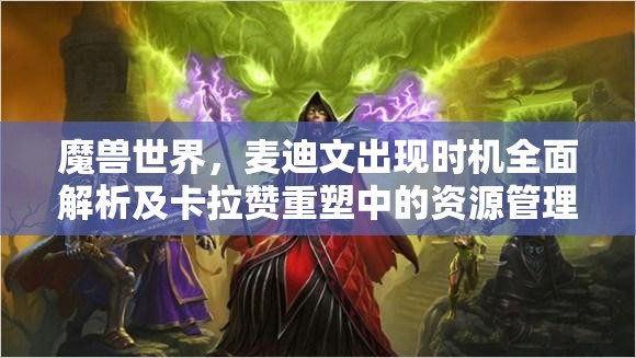 魔獸世界，麥迪文出現(xiàn)時機(jī)全面解析及卡拉贊重塑中的資源管理策略藝術(shù)