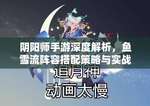 陰陽師手游深度解析，魚雪流陣容搭配策略與實(shí)戰(zhàn)攻略